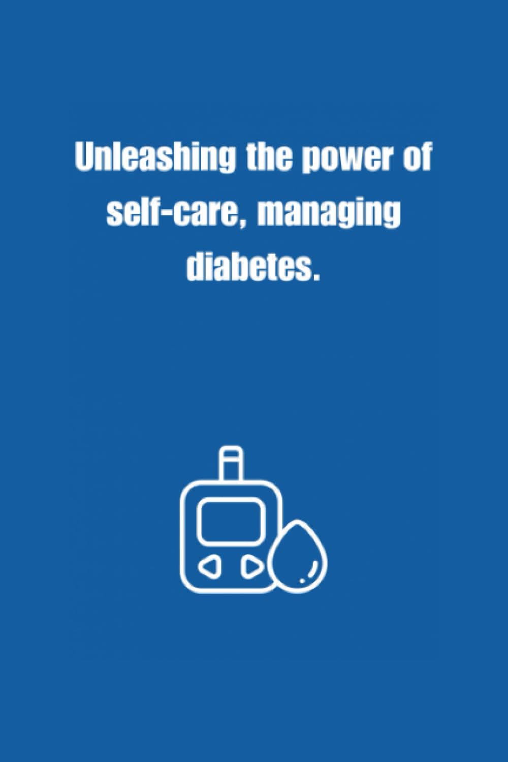 Unleashing the power of self-care, managing diabetes.: 6/9 inch Diabetic Logbook, Daily Blood Glucose Monitoring Record For Diabetic, 1 year Diabetes ... 110 weeks Compact Glucose Recording Notebook